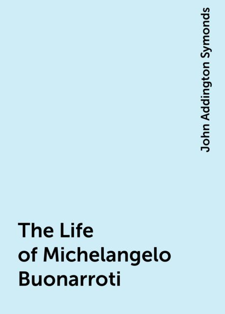 The Life of Michelangelo Buonarroti