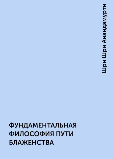 ФУНДАМЕНТАЛЬНАЯ ФИЛОСОФИЯ ПУТИ БЛАЖЕНСТВА, Шри Шри Анандамурти