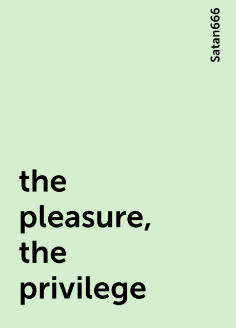 the pleasure, the privilege, Satan666