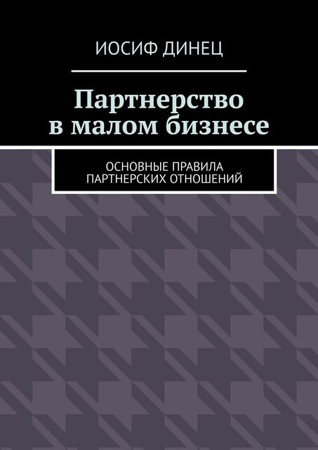 Партнерство в малом бизнесе. Основные правила партнерских отношений, Иосиф Динец