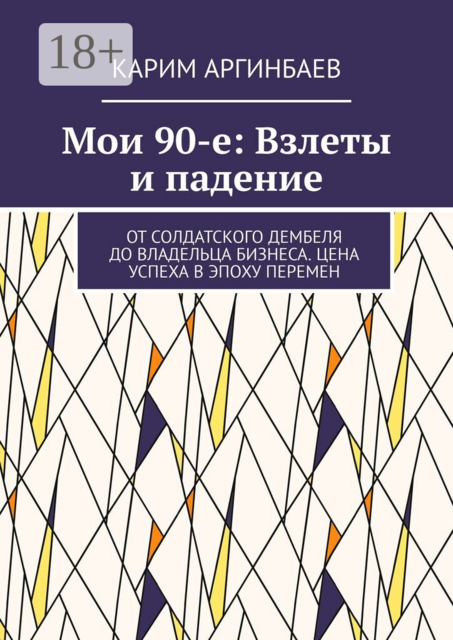 Мои 90-е: Взлеты и падение. От солдатского дембеля до владельца бизнеса. Цена успеха в эпоху перемен