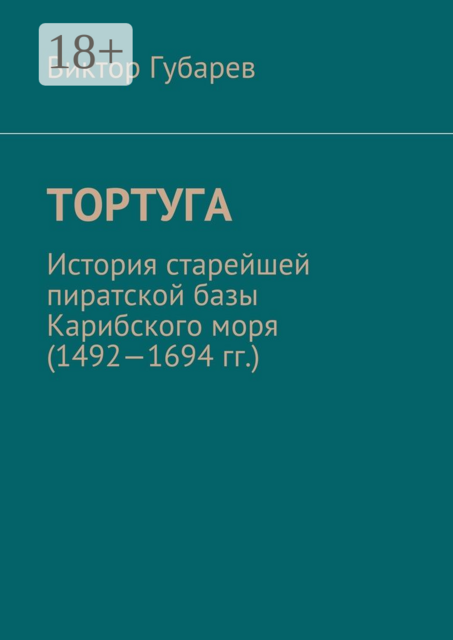 Тортуга. История старейшей пиратской базы Карибского моря (1492—1694 гг.), Виктор Губарев