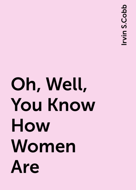 Oh, Well, You Know How Women Are