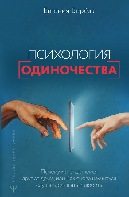 Психология одиночества. Почему мы отдаляемся друг от друга, или Как снова научиться слушать, слышать и любить