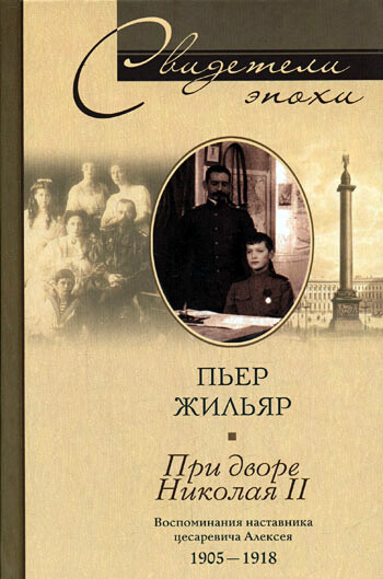 При дворе Николая II. Воспоминания наставника цесаревича Алексея. 1905–1918, Пьер Жильяр