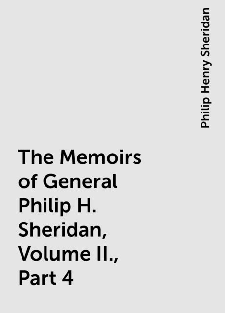 The Memoirs of General Philip H. Sheridan, Volume II., Part 4