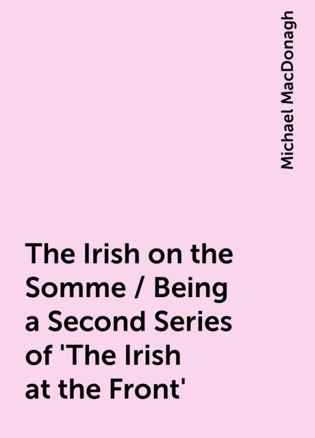 The Irish on the Somme / Being a Second Series of 'The Irish at the Front