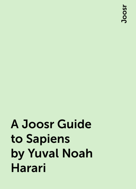 A Joosr Guide to Sapiens by Yuval Noah Harari