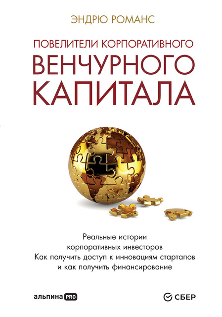 Повелители корпоративного венчурного капитала: Реальные истории корпоративных инвесторов. Как получить доступ к инновациям стартапов и как получить финансирование, Эндрю Романс