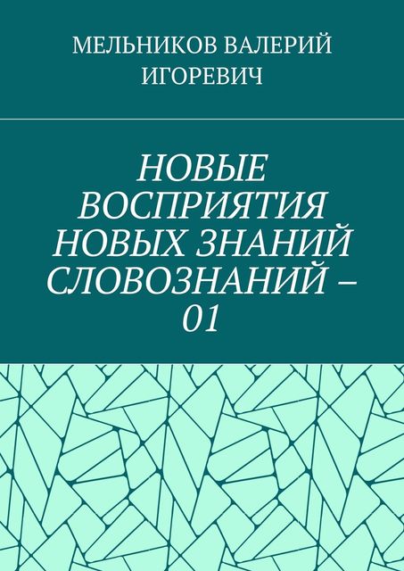 НОВЫЕ ВОСПРИЯТИЯ НОВЫХ ЗНАНИЙ СЛОВОЗНАНИЙ – 01