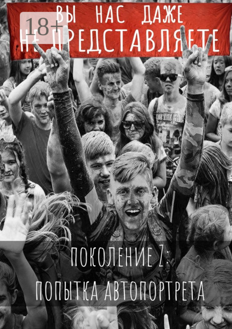 Вы нас даже не представляете. Поколение Z: попытка автопортрета, 