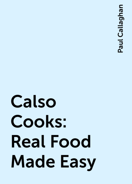Calso Cooks: Real Food Made Easy