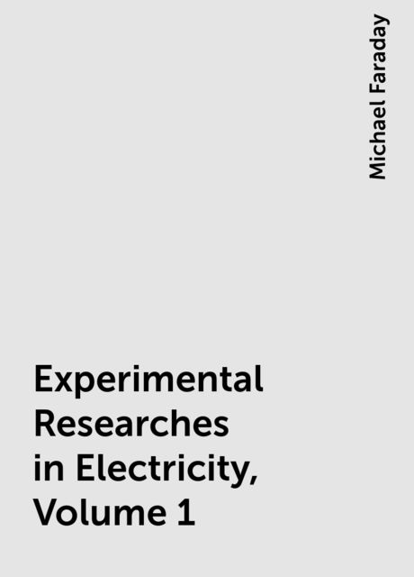 Experimental Researches in Electricity, Volume 1