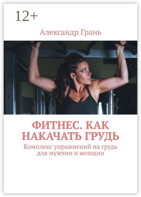 Фитнес. Как накачать грудь. Комплекс упражнений на грудь для мужчин и женщин, Александр Грань