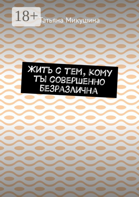 Жить с тем, кому ты совершенно безразлична