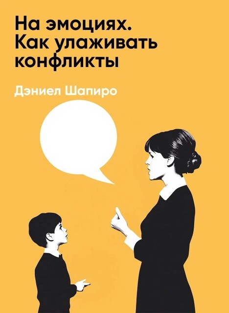 На эмоциях. Как улаживать конфликты в семье, бизнесе и политике (краткое изложение)