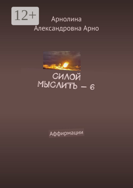 Силой мыслить — 6. Аффирмации, Арнолина Александровна Арно