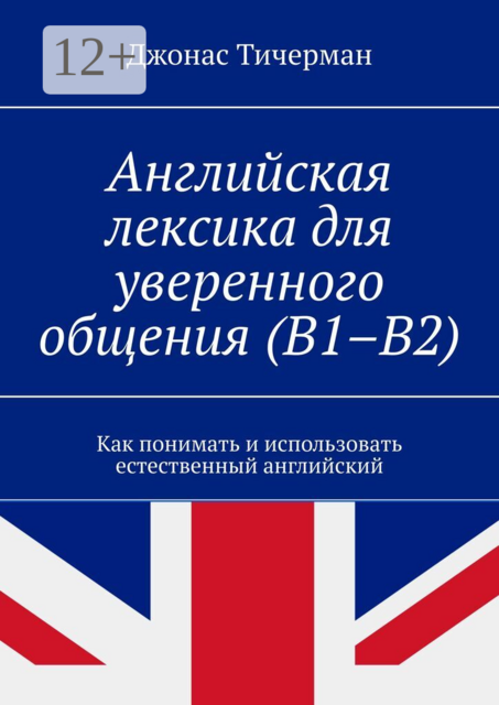 Английская лексика для уверенного общения (B1–B2). Как понимать и использовать естественный английский