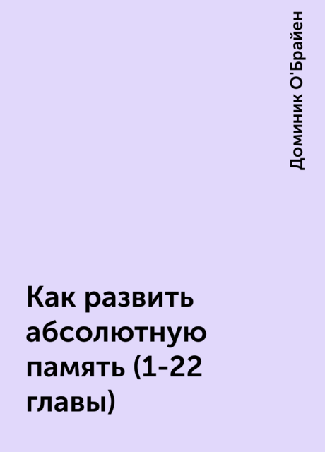 Как развить абсолютную память (1-22 главы)