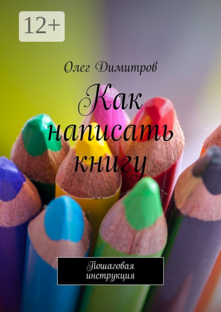 Как написать книгу. Пошаговая инструкция, Олег Димитров