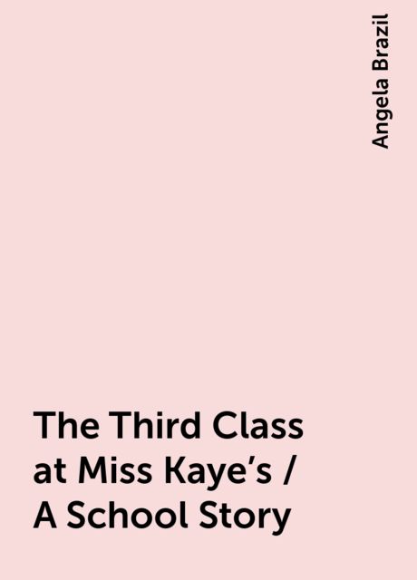 The Third Class at Miss Kaye's / A School Story