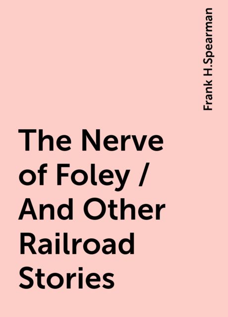 The Nerve of Foley / And Other Railroad Stories