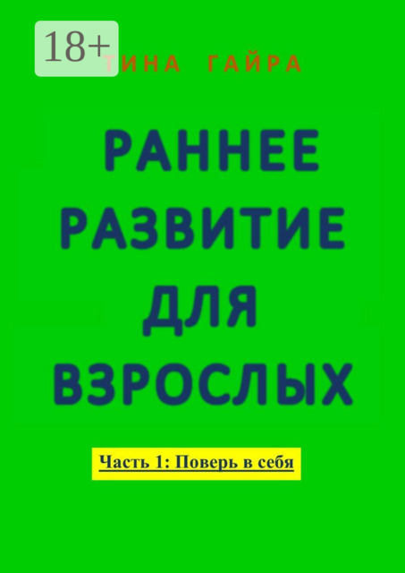 Раннее развитие для взрослых. Часть I: Поверь в себя, Тина Гайра
