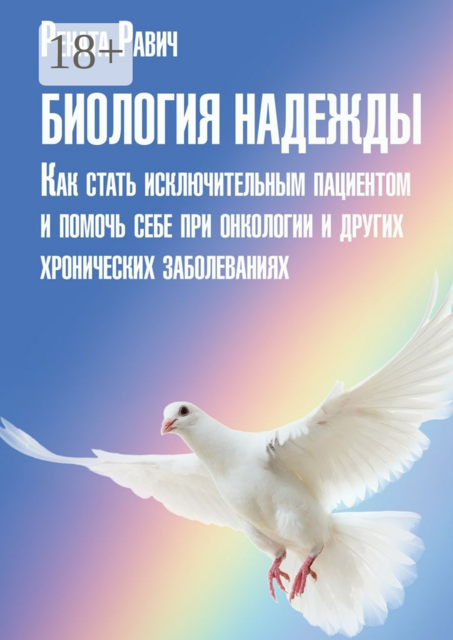 Биология надежды. Как стать исключительным пациентом и помочь себе при онкологии и других хронических заболеваниях, Рената Равич