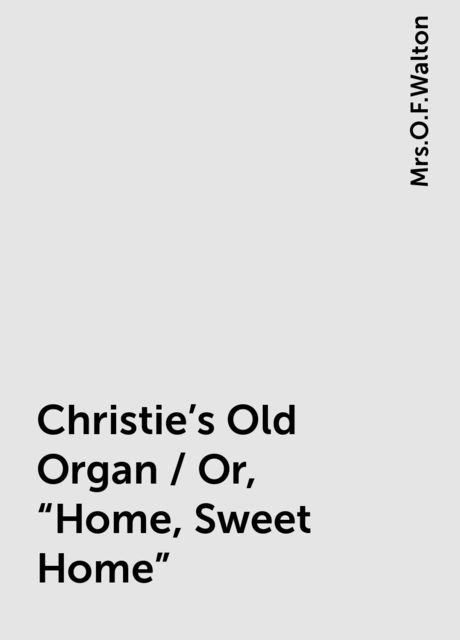 Christie's Old Organ / Or, "Home, Sweet Home"