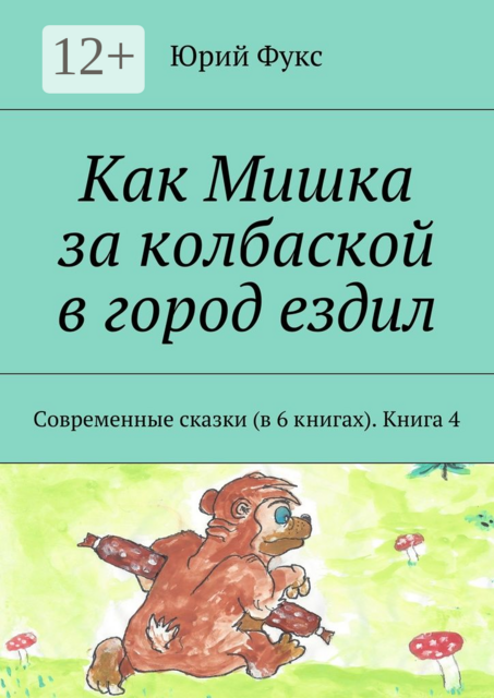 Как Мишка за колбаской в город ездил. Современные сказки (в 6 книгах). Книга 4