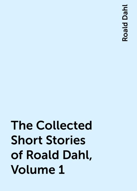 The Collected Short Stories of Roald Dahl, Volume 1