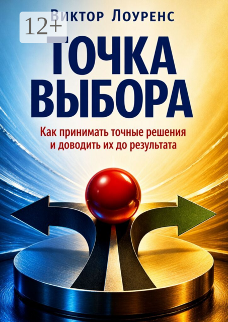 Точка выбора. Как принимать точные решения и доводить их до результата