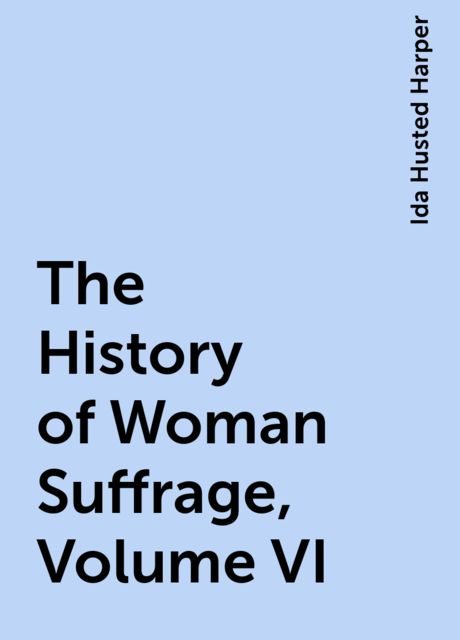 The History of Woman Suffrage, Volume VI