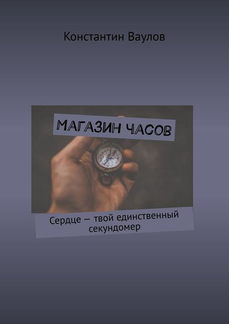 Магазин часов. Сердце — твой единственный секундомер, Константин Ваулов