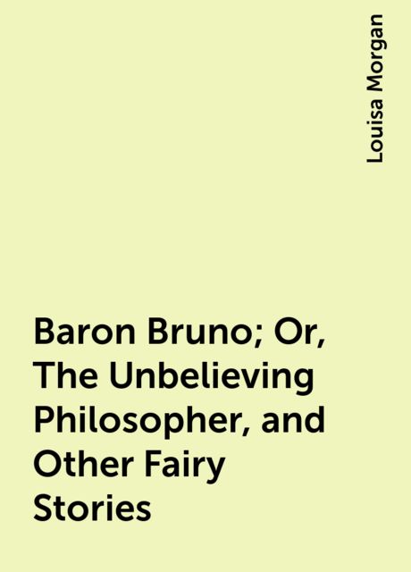 Baron Bruno; Or, The Unbelieving Philosopher, and Other Fairy Stories