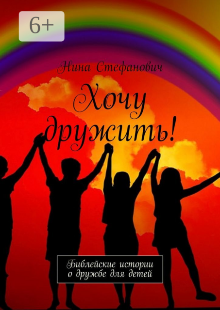 Хочу дружить!. Библейские истории о дружбе для детей