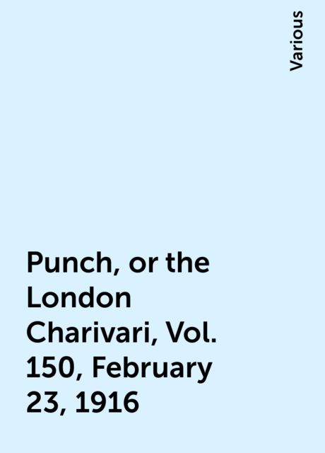Punch, or the London Charivari, Vol. 150, February 23, 1916