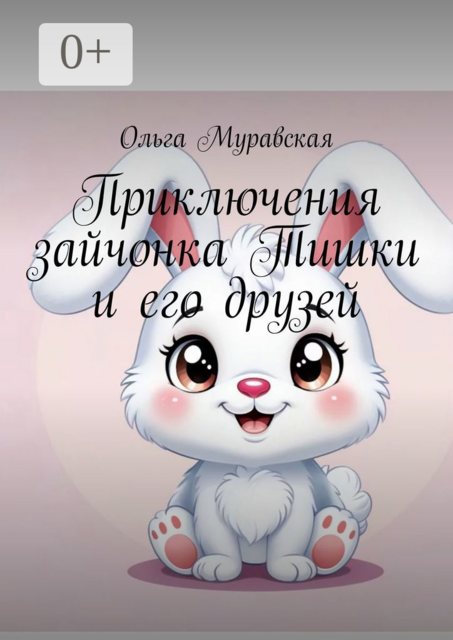 Приключения зайчонка Тишки и его друзей, Ольга Муравская