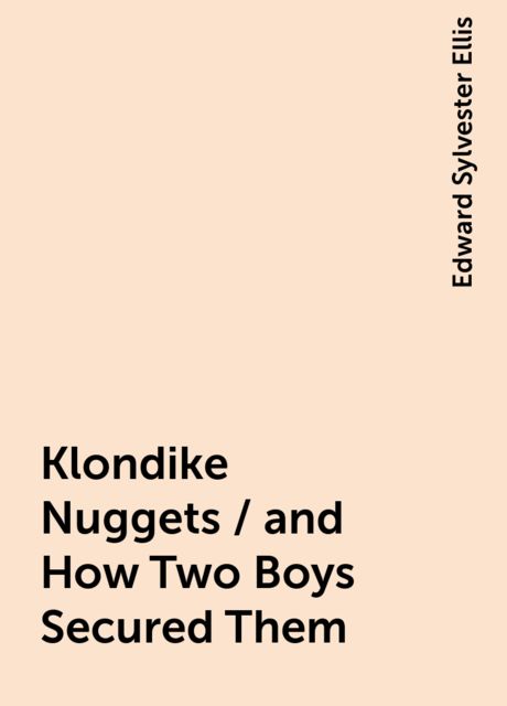 Klondike Nuggets / and How Two Boys Secured Them