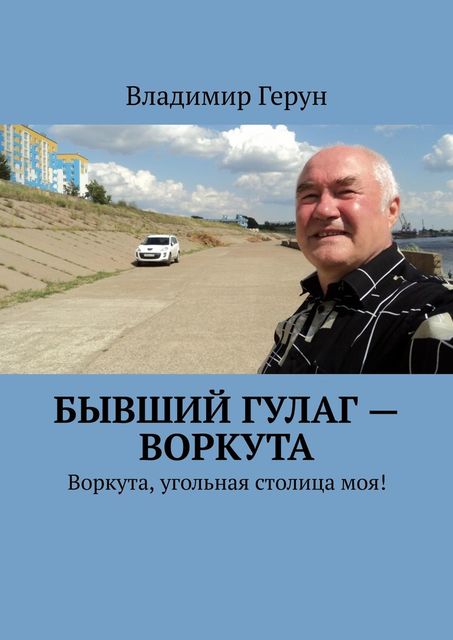 Бывший ГУЛаг – Воркута. Воркута, угольная столица моя