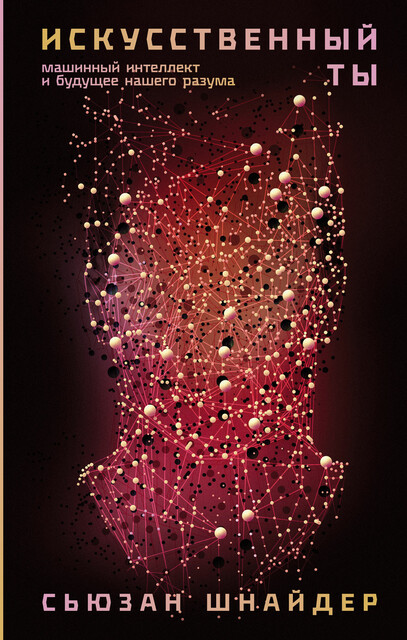 Искусственный ты: машинный интеллект и будущее нашего разума, Сьюзан Шнайдер