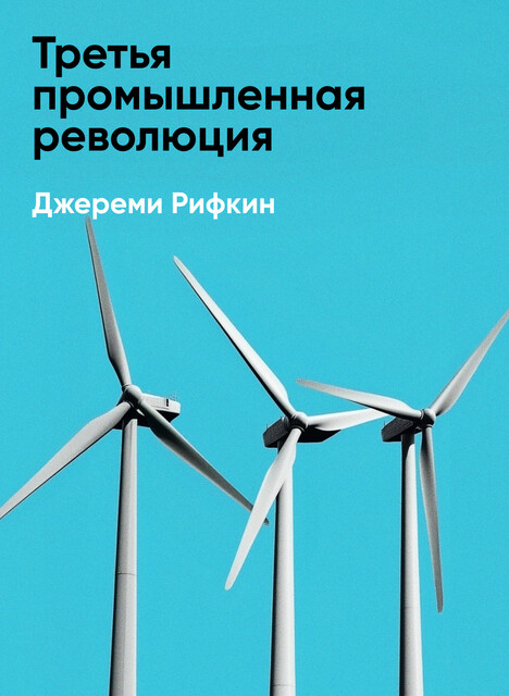 Третья промышленная революция: Как горизонтальные взаимодействия меняют энергетику, экономику и мир в целом (краткое изложение), Джереми Рифкин