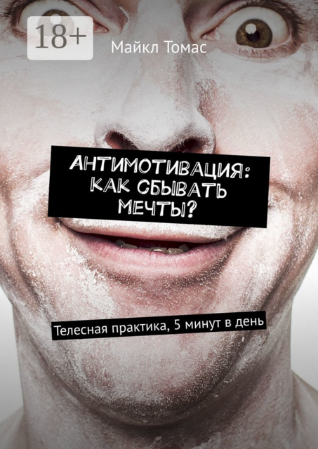 Антимотивация: как сбывать мечты?. Телесная практика, 5 минут в день, Майкл Томас