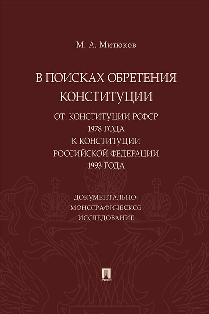 В поисках обретения Конституции: от Конституции РСФСР 1978 года к Конституции РФ 1993 года. Документально-монографическое исследование