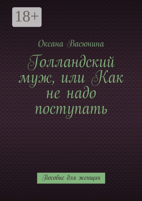 Голландский муж, или Как не надо поступать. Пособие для женщин