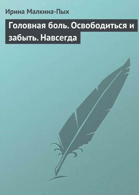 Избавься от боли. Головная боль, Ирина Малкина-Пых
