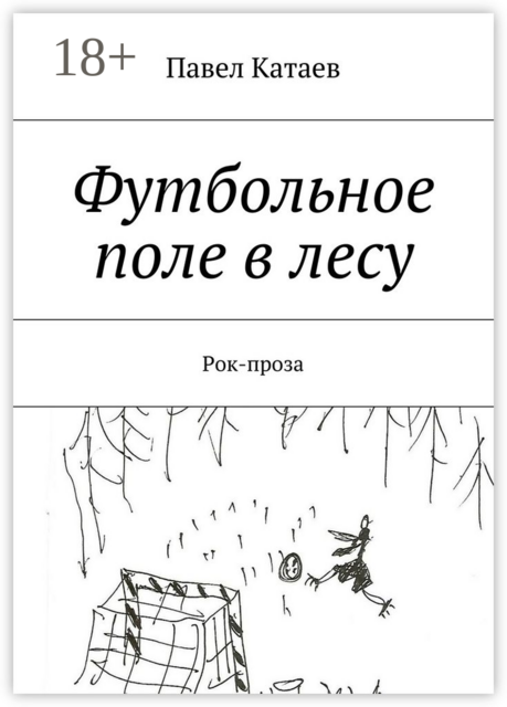 Футбольное поле в лесу. Рок-проза, Павел Катаев