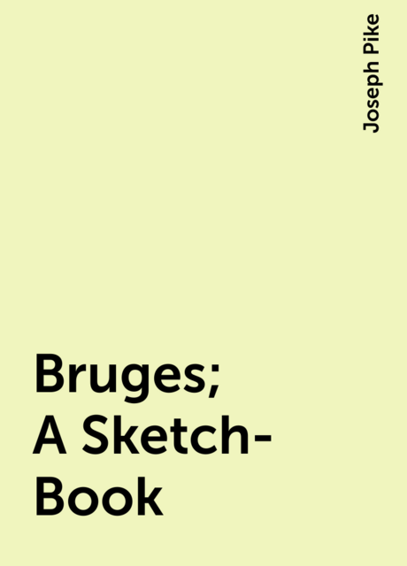 Bruges; A Sketch-Book
