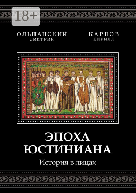 Эпоха Юстиниана. История в лицах, Дмитрий Ольшанский, Кирилл Карпов
