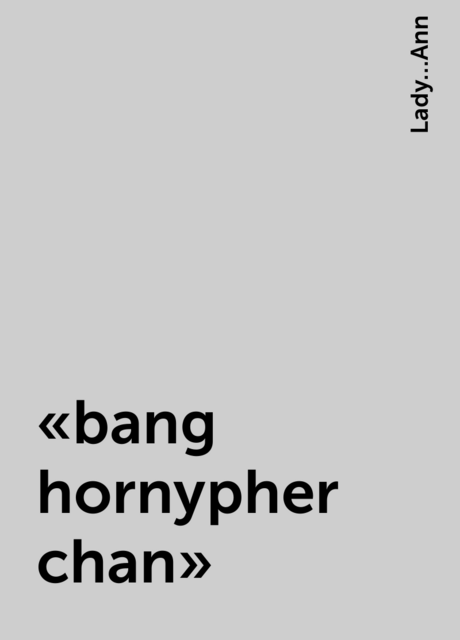 «bang hornypher chan», Lady…Ann